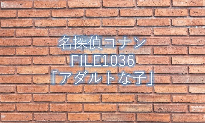 【名探偵コナン】漫画1036話「アダルトな子」ネタバレ感想！