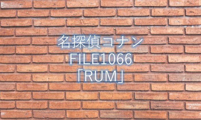 名探偵コナン 最新話1066話 Rum ネタバレ感想と考察 コナンラヴァー