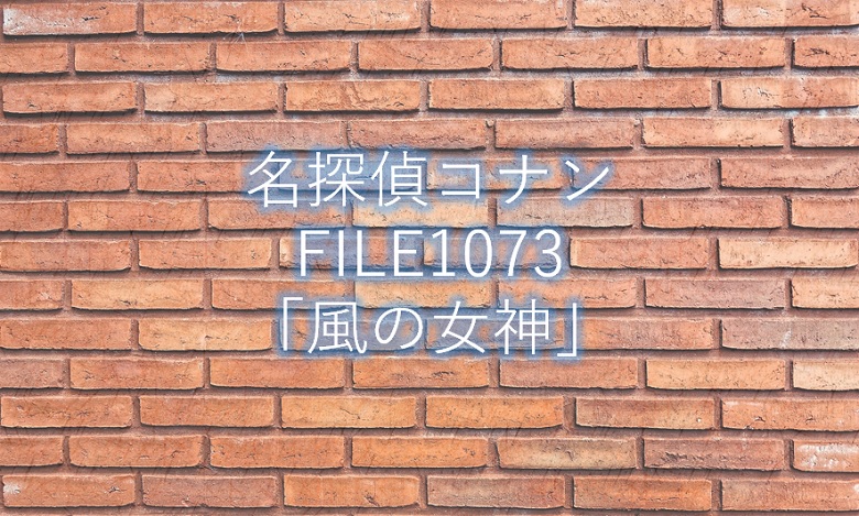 名探偵コナン 最新話1073話 風の女神 ネタバレ感想と考察 コナンラヴァー