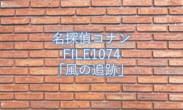 名探偵コナン 最新話1074話 風の追跡 ネタバレ感想と考察 コナンラヴァー